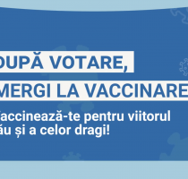 “După votare, mergi la vaccinare”. Ai grijă de viitorul tău și a celor dragi